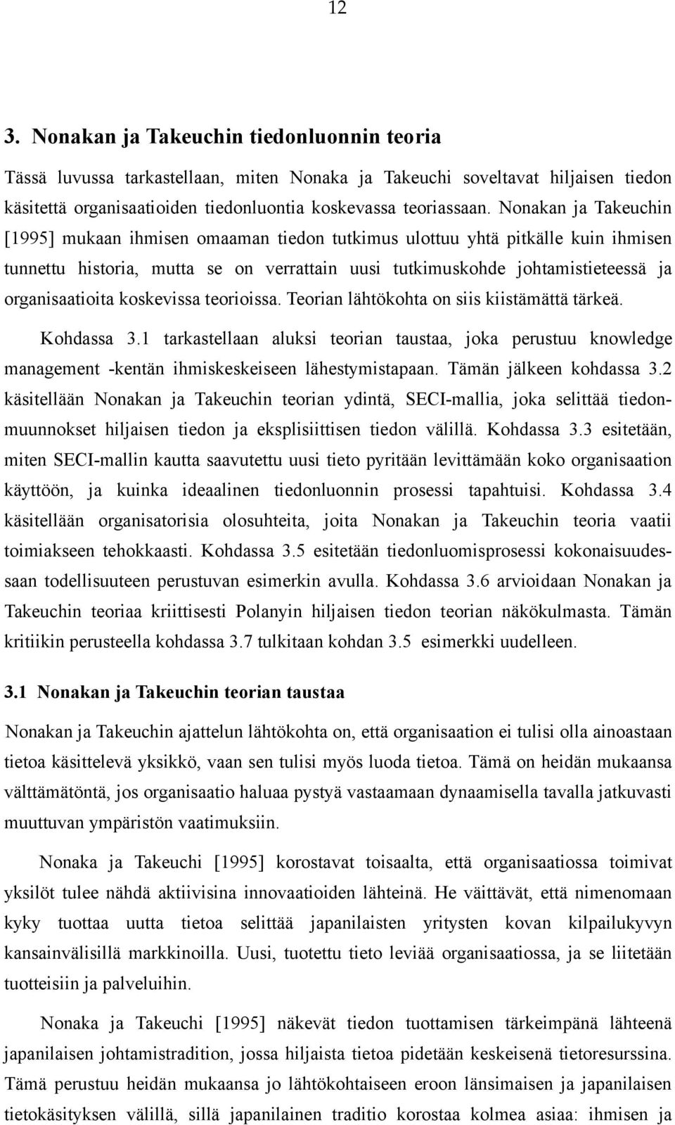 koskevissa teorioissa. Teorian lähtökohta on siis kiistämättä tärkeä. Kohdassa 3.1 tarkastellaan aluksi teorian taustaa, joka perustuu knowledge management -kentän ihmiskeskeiseen lähestymistapaan.