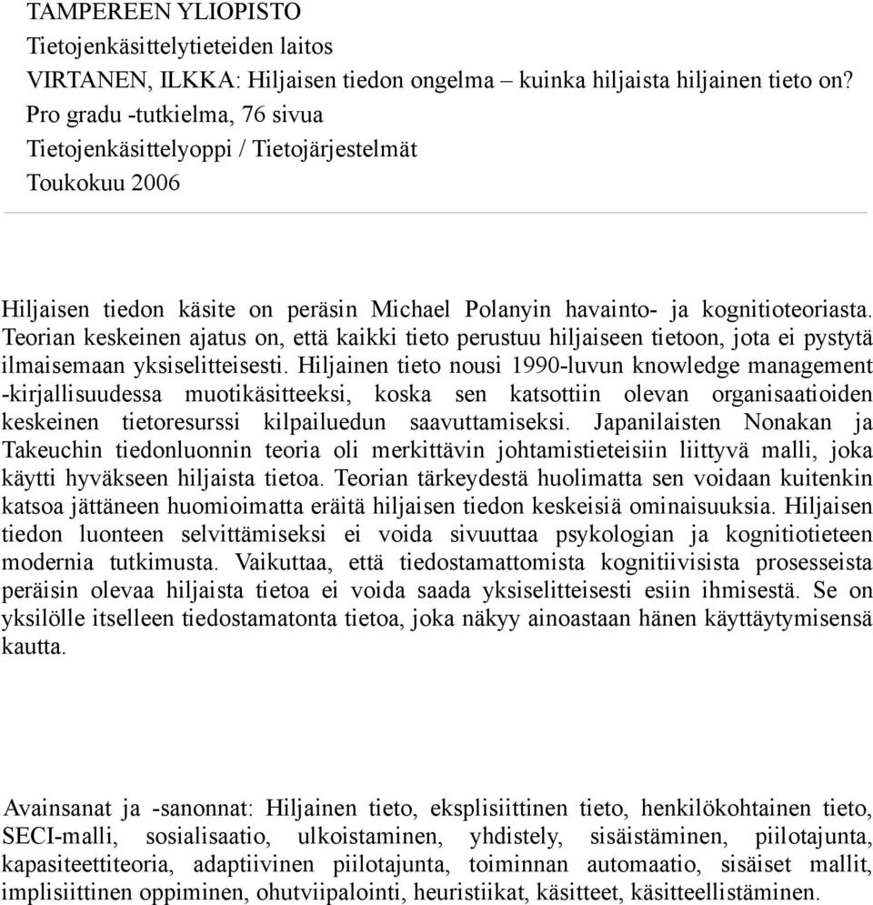 Teorian keskeinen ajatus on, että kaikki tieto perustuu hiljaiseen tietoon, jota ei pystytä ilmaisemaan yksiselitteisesti.