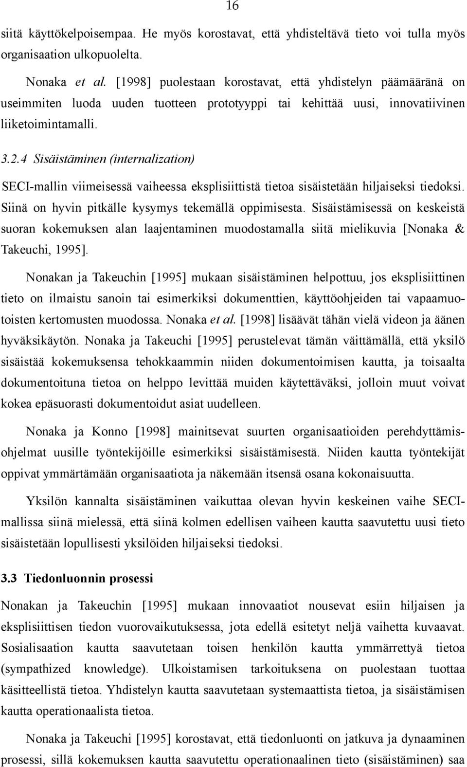 4 Sisäistäminen (internalization) SECI-mallin viimeisessä vaiheessa eksplisiittistä tietoa sisäistetään hiljaiseksi tiedoksi. Siinä on hyvin pitkälle kysymys tekemällä oppimisesta.