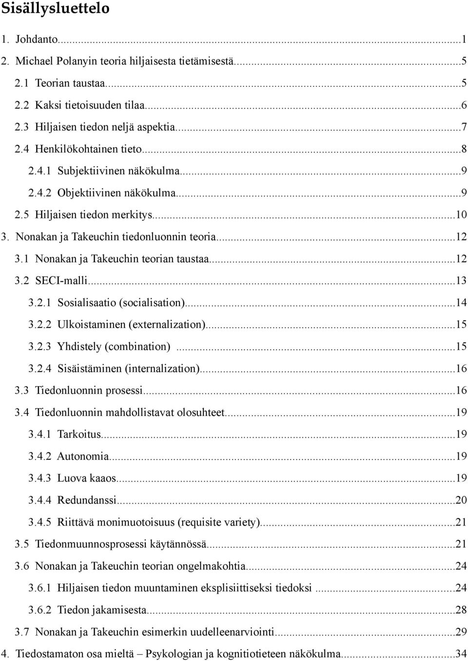 1 Nonakan ja Takeuchin teorian taustaa...12 3.2 SECI-malli...13 3.2.1 Sosialisaatio (socialisation)...14 3.2.2 Ulkoistaminen (externalization)...15 3.2.3 Yhdistely (combination)...15 3.2.4 Sisäistäminen (internalization).