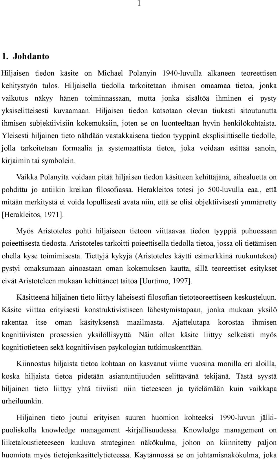 Hiljaisen tiedon katsotaan olevan tiukasti sitoutunutta ihmisen subjektiivisiin kokemuksiin, joten se on luonteeltaan hyvin henkilökohtaista.