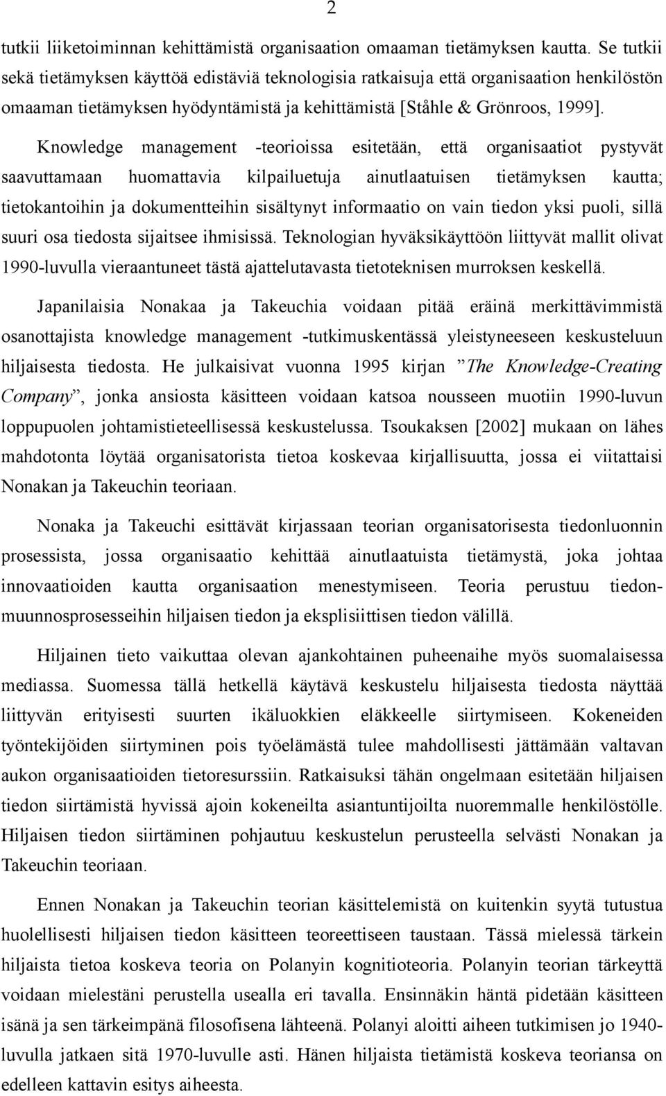 Knowledge management -teorioissa esitetään, että organisaatiot pystyvät saavuttamaan huomattavia kilpailuetuja ainutlaatuisen tietämyksen kautta; tietokantoihin ja dokumentteihin sisältynyt