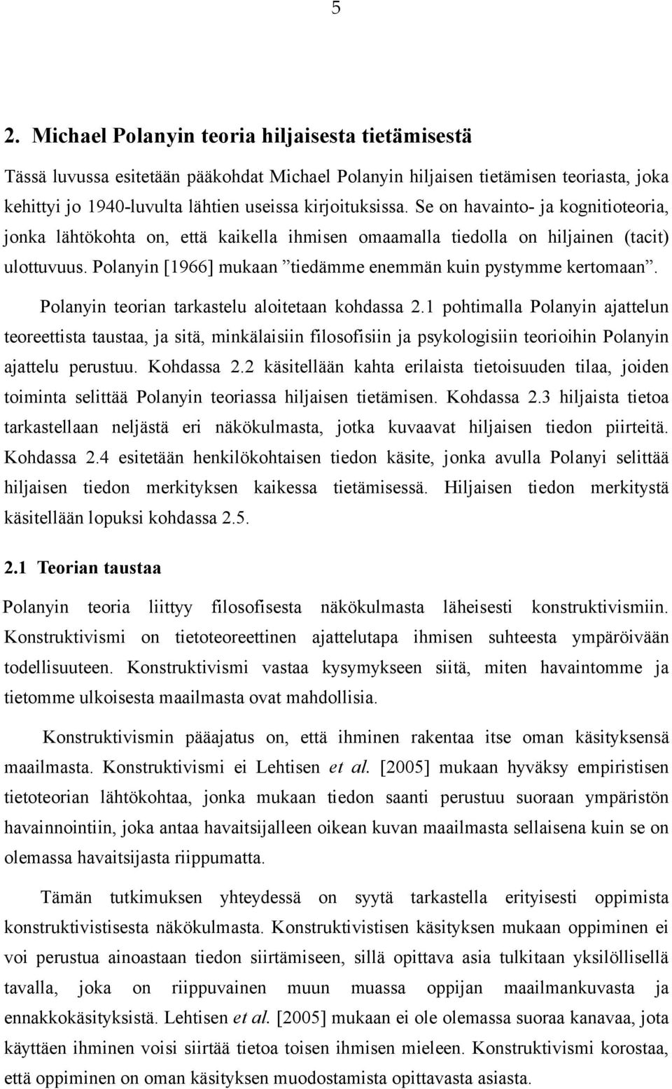 Polanyin teorian tarkastelu aloitetaan kohdassa 2.1 pohtimalla Polanyin ajattelun teoreettista taustaa, ja sitä, minkälaisiin filosofisiin ja psykologisiin teorioihin Polanyin ajattelu perustuu.