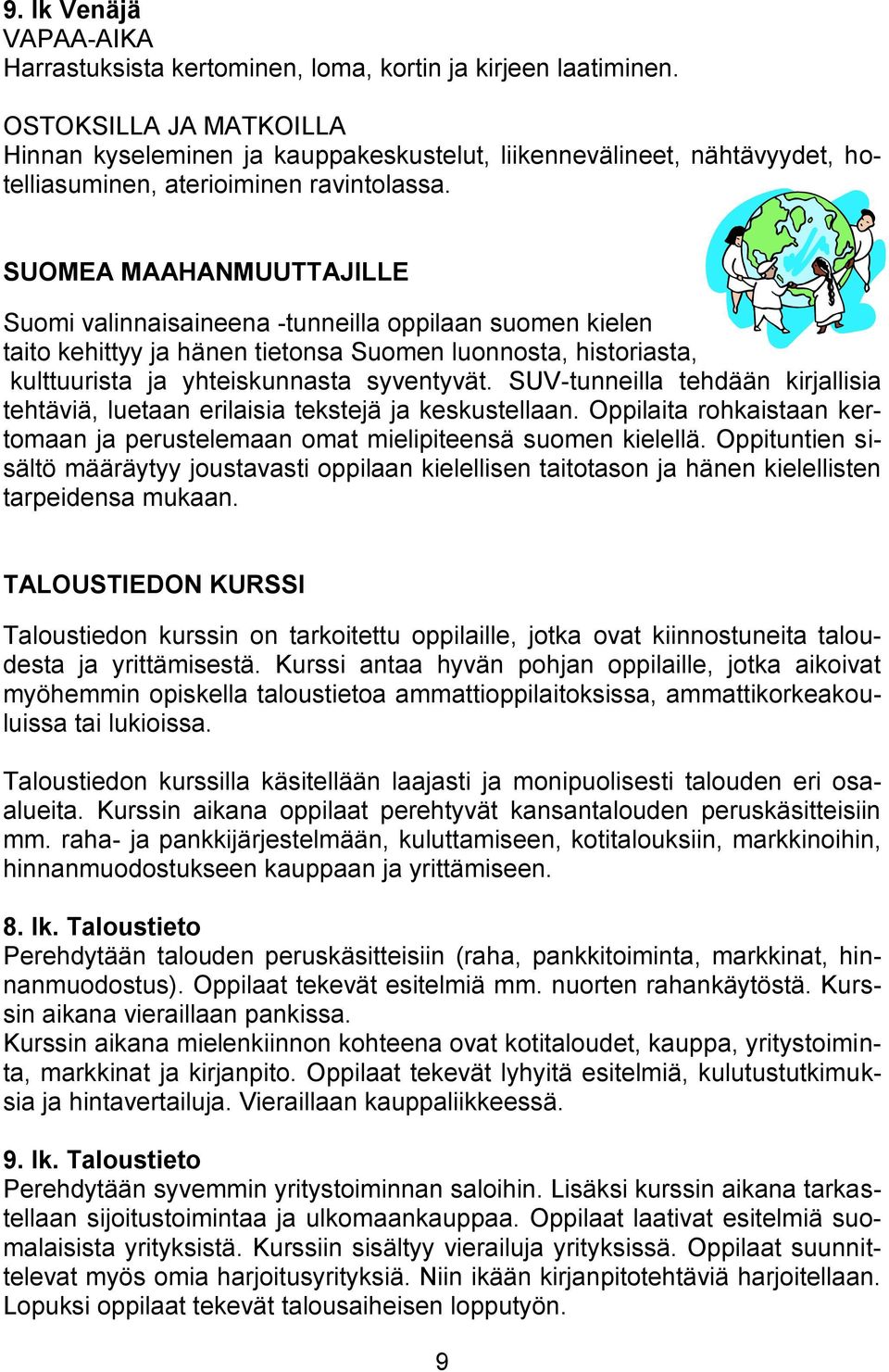 SUOMEA MAAHANMUUTTAJILLE Suomi valinnaisaineena -tunneilla oppilaan suomen kielen taito kehittyy ja hänen tietonsa Suomen luonnosta, historiasta, kulttuurista ja yhteiskunnasta syventyvät.