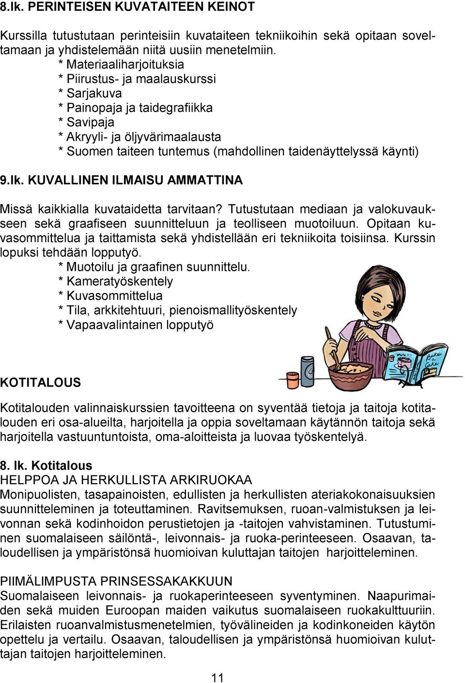 käynti) 9.lk. KUVALLINEN ILMAISU AMMATTINA Missä kaikkialla kuvataidetta tarvitaan? Tutustutaan mediaan ja valokuvaukseen sekä graafiseen suunnitteluun ja teolliseen muotoiluun.