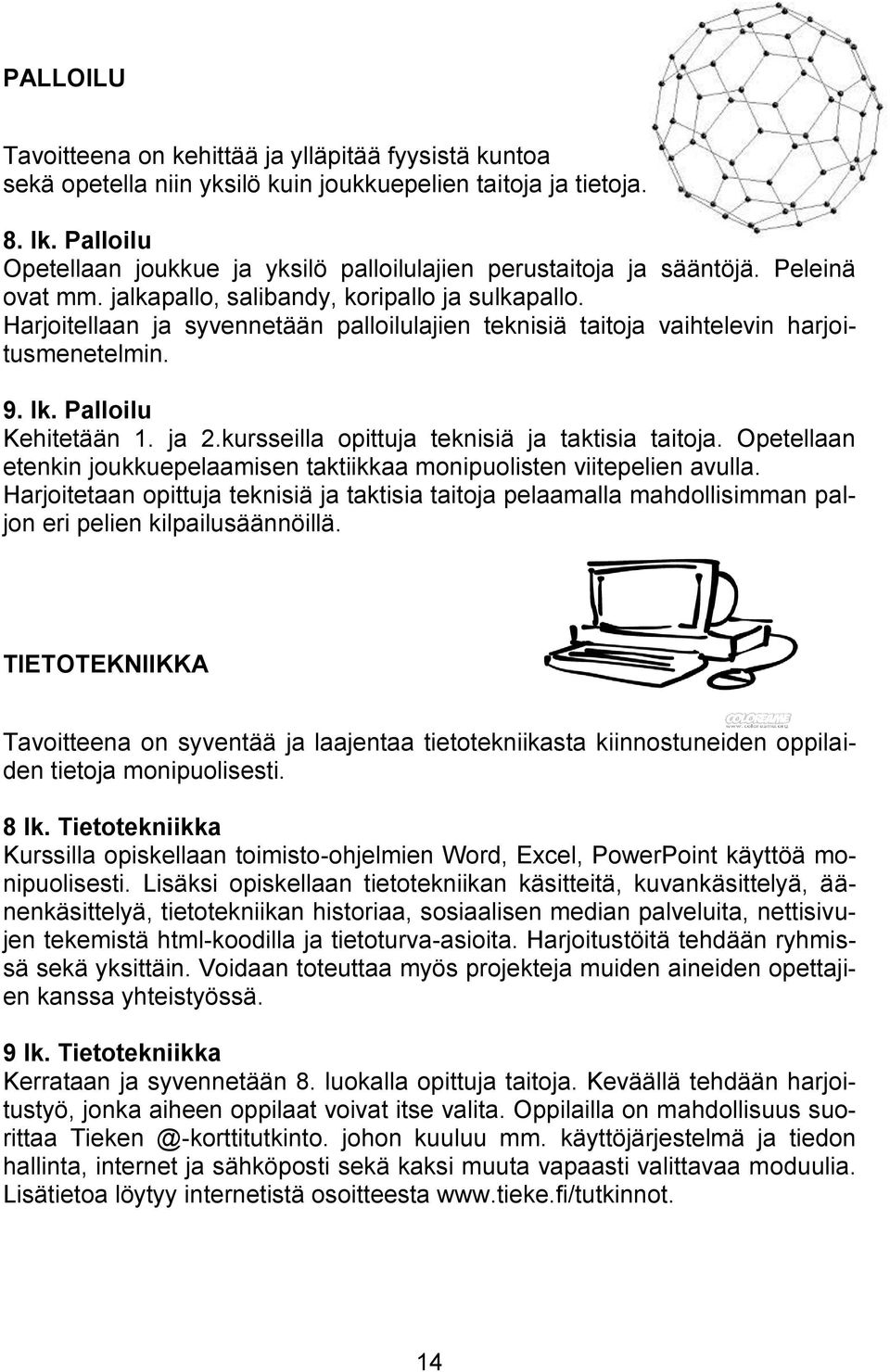 Harjoitellaan ja syvennetään palloilulajien teknisiä taitoja vaihtelevin harjoitusmenetelmin. 9. lk. Palloilu Kehitetään 1. ja 2.kursseilla opittuja teknisiä ja taktisia taitoja.