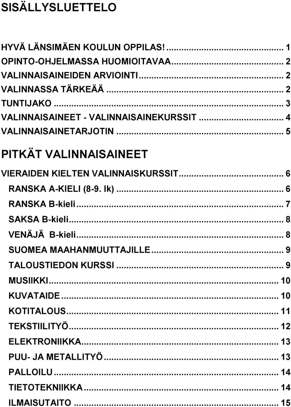 .. 6 RANSKA A-KIELI (8-9. lk)... 6 RANSKA B-kieli... 7 SAKSA B-kieli... 8 VENÄJÄ B-kieli... 8 SUOMEA MAAHANMUUTTAJILLE... 9 TALOUSTIEDON KURSSI.