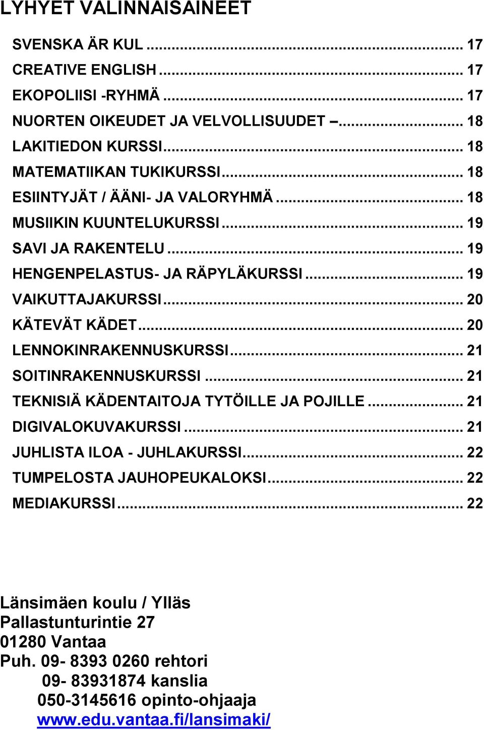 .. 20 LENNOKINRAKENNUSKURSSI... 21 SOITINRAKENNUSKURSSI... 21 TEKNISIÄ KÄDENTAITOJA TYTÖILLE JA POJILLE... 21 DIGIVALOKUVAKURSSI... 21 JUHLISTA ILOA - JUHLAKURSSI.