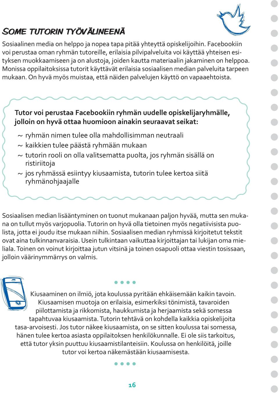 Monissa oppilaitoksissa tutorit käyttävät erilaisia sosiaalisen median palveluita tarpeen mukaan. On hyvä myös muistaa, että näiden palvelujen käyttö on vapaaehtoista.