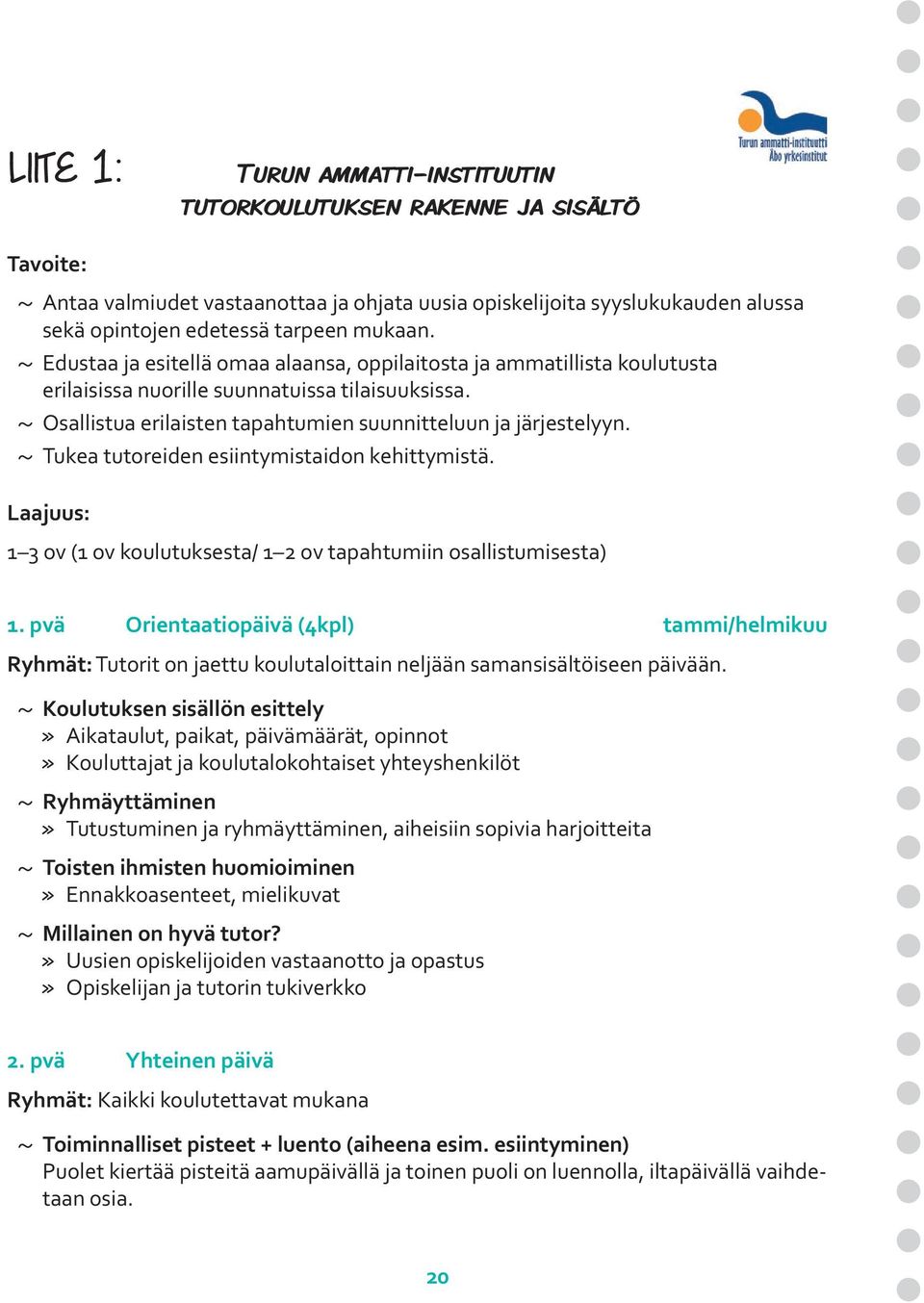 Tukea tutoreiden esiintymistaidon kehittymistä. Laajuus: 1 3 ov (1 ov koulutuksesta/ 1 2 ov tapahtumiin osallistumisesta) 1.