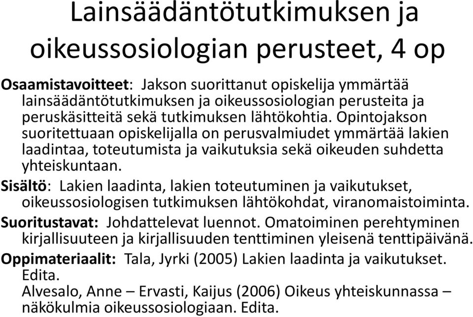 Sisältö: Lakien laadinta, lakien toteutuminen ja vaikutukset, oikeussosiologisen tutkimuksen lähtökohdat, viranomaistoiminta. Suoritustavat: Johdattelevat luennot.