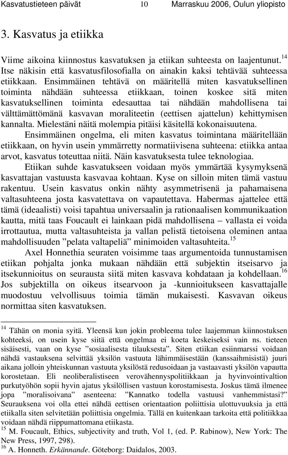 välttämättömänä kasvavan moraliteetin (eettisen ajattelun) kehittymisen kannalta. Mielestäni näitä molempia pitäisi käsitellä kokonaisuutena.