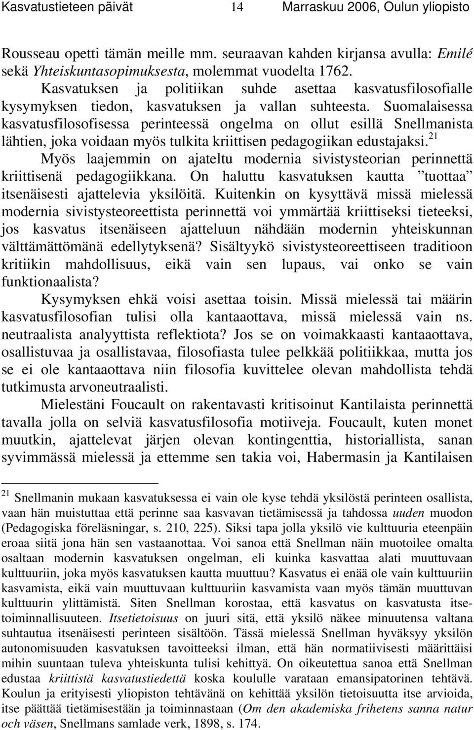 Suomalaisessa kasvatusfilosofisessa perinteessä ongelma on ollut esillä Snellmanista lähtien, joka voidaan myös tulkita kriittisen pedagogiikan edustajaksi.