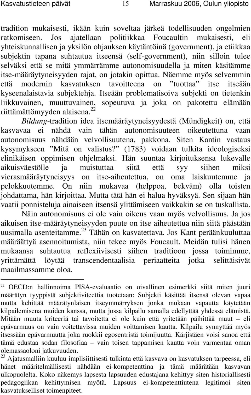 tulee selväksi että se mitä ymmärrämme autonomisuudella ja miten käsitämme itse-määräytyneisyyden rajat, on jotakin opittua.