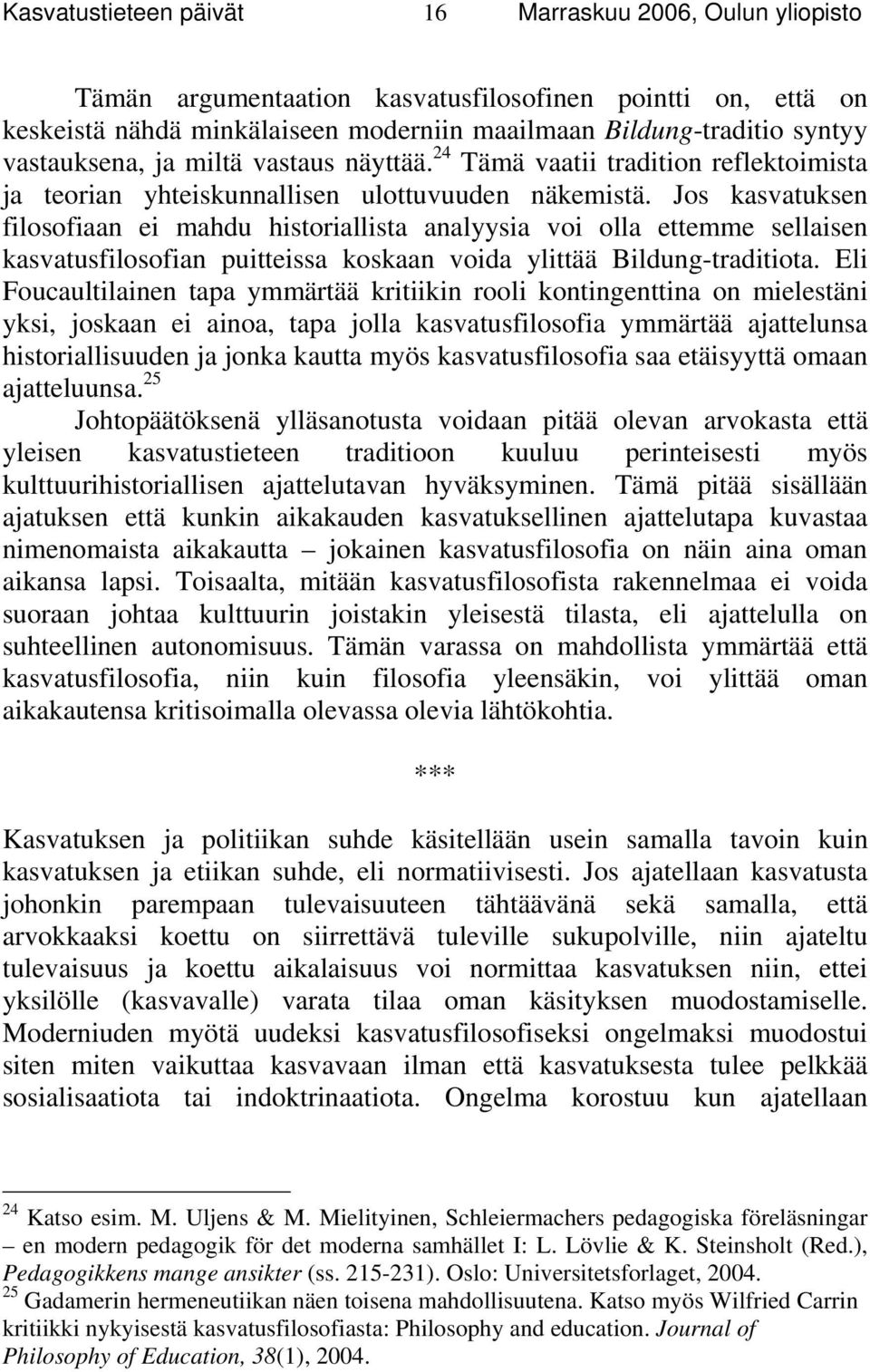 Jos kasvatuksen filosofiaan ei mahdu historiallista analyysia voi olla ettemme sellaisen kasvatusfilosofian puitteissa koskaan voida ylittää Bildung-traditiota.