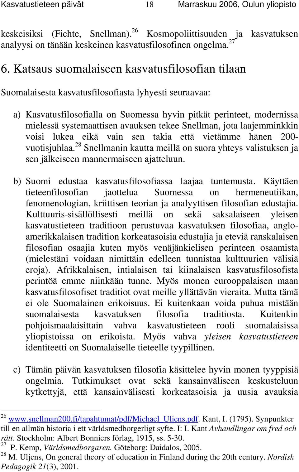 avauksen tekee Snellman, jota laajemminkkin voisi lukea eikä vain sen takia että vietämme hänen 200- vuotisjuhlaa.