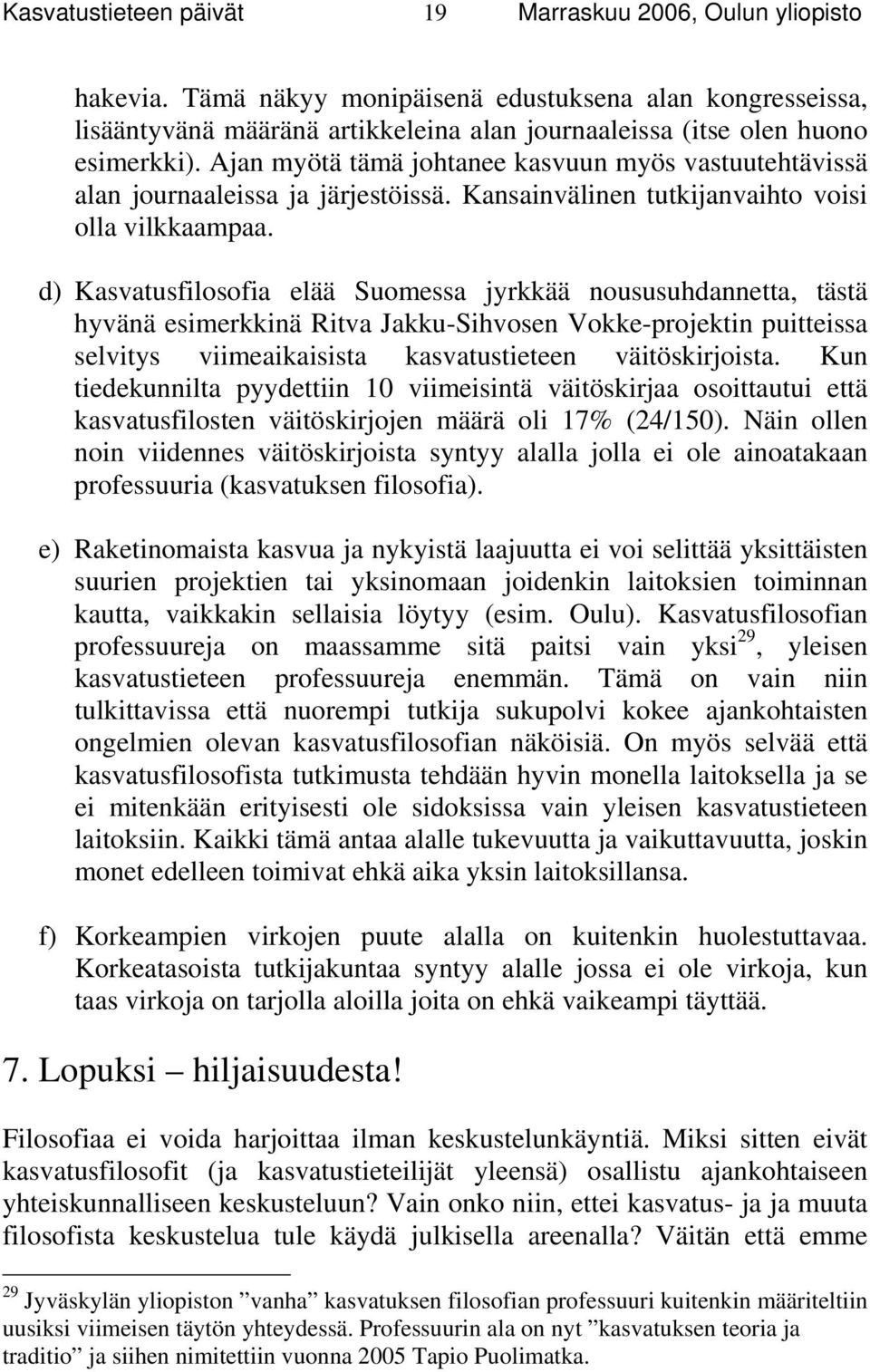 d) Kasvatusfilosofia elää Suomessa jyrkkää noususuhdannetta, tästä hyvänä esimerkkinä Ritva Jakku-Sihvosen Vokke-projektin puitteissa selvitys viimeaikaisista kasvatustieteen väitöskirjoista.