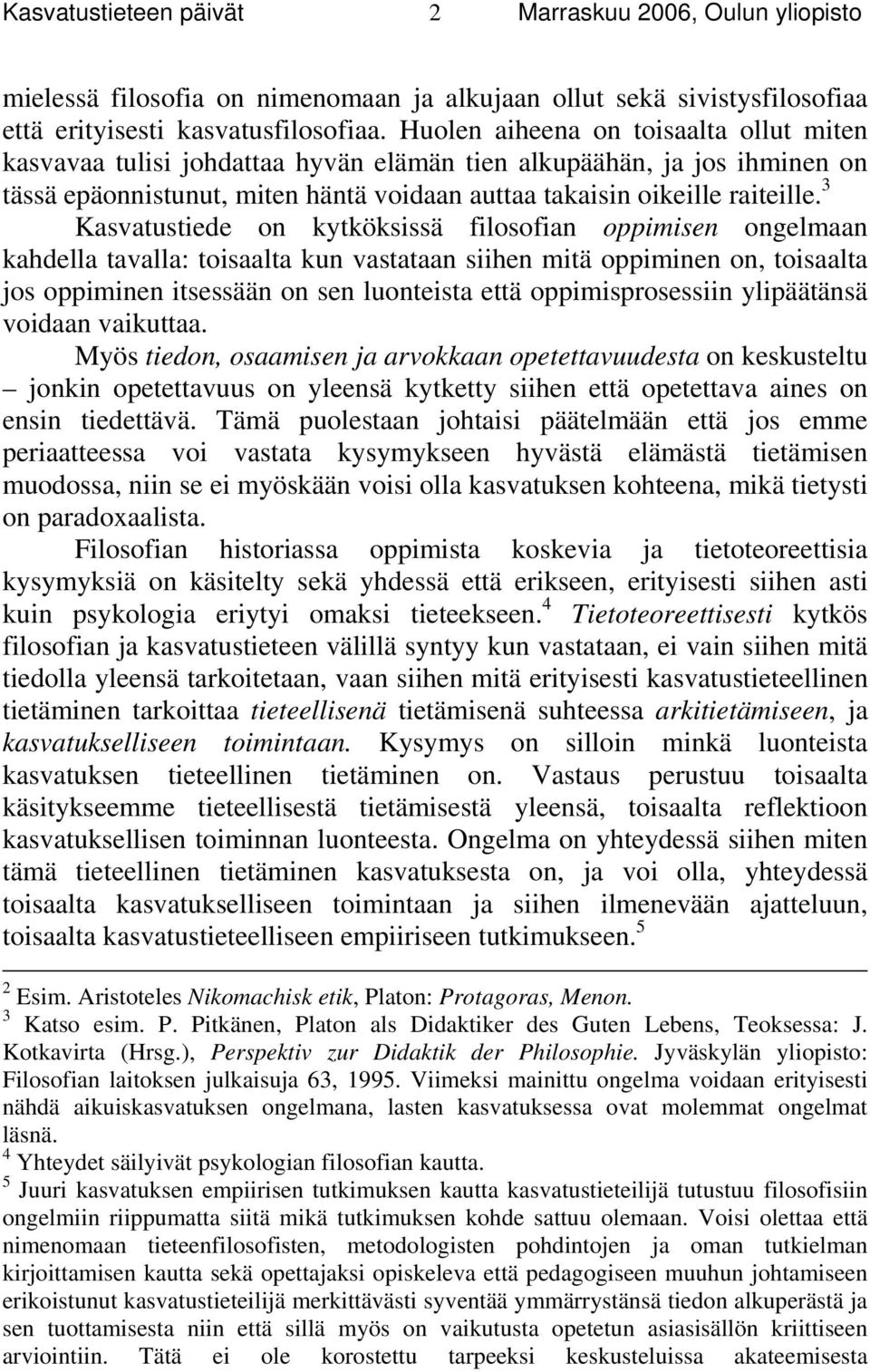 3 Kasvatustiede on kytköksissä filosofian oppimisen ongelmaan kahdella tavalla: toisaalta kun vastataan siihen mitä oppiminen on, toisaalta jos oppiminen itsessään on sen luonteista että