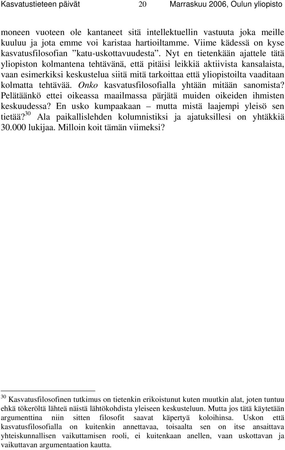 tehtävää. Onko kasvatusfilosofialla yhtään mitään sanomista? Pelätäänkö ettei oikeassa maailmassa pärjätä muiden oikeiden ihmisten keskuudessa?