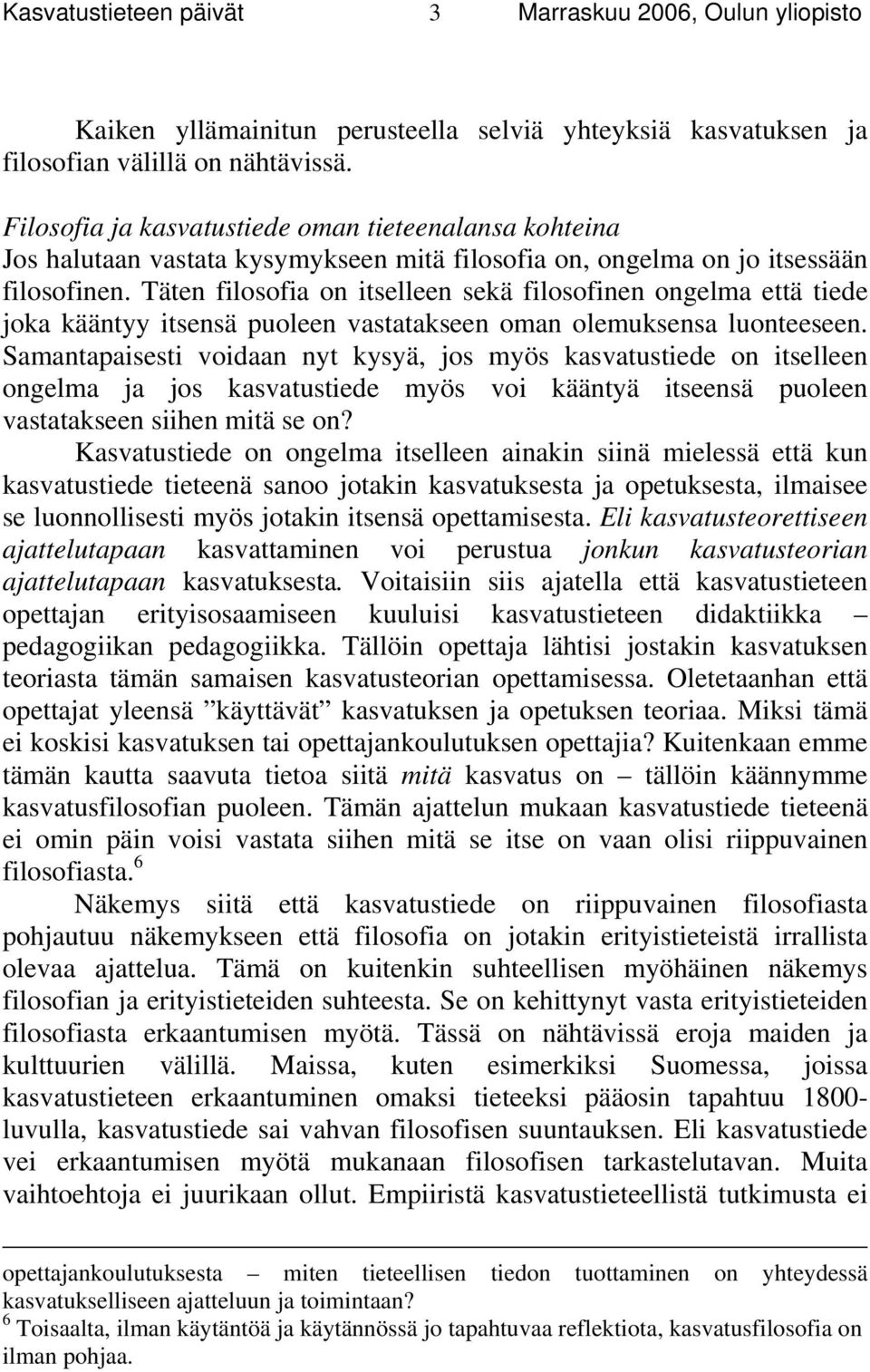 Täten filosofia on itselleen sekä filosofinen ongelma että tiede joka kääntyy itsensä puoleen vastatakseen oman olemuksensa luonteeseen.