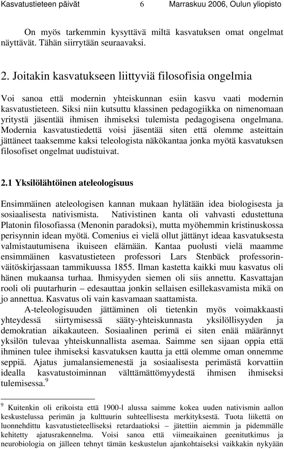 Siksi niin kutsuttu klassinen pedagogiikka on nimenomaan yritystä jäsentää ihmisen ihmiseksi tulemista pedagogisena ongelmana.