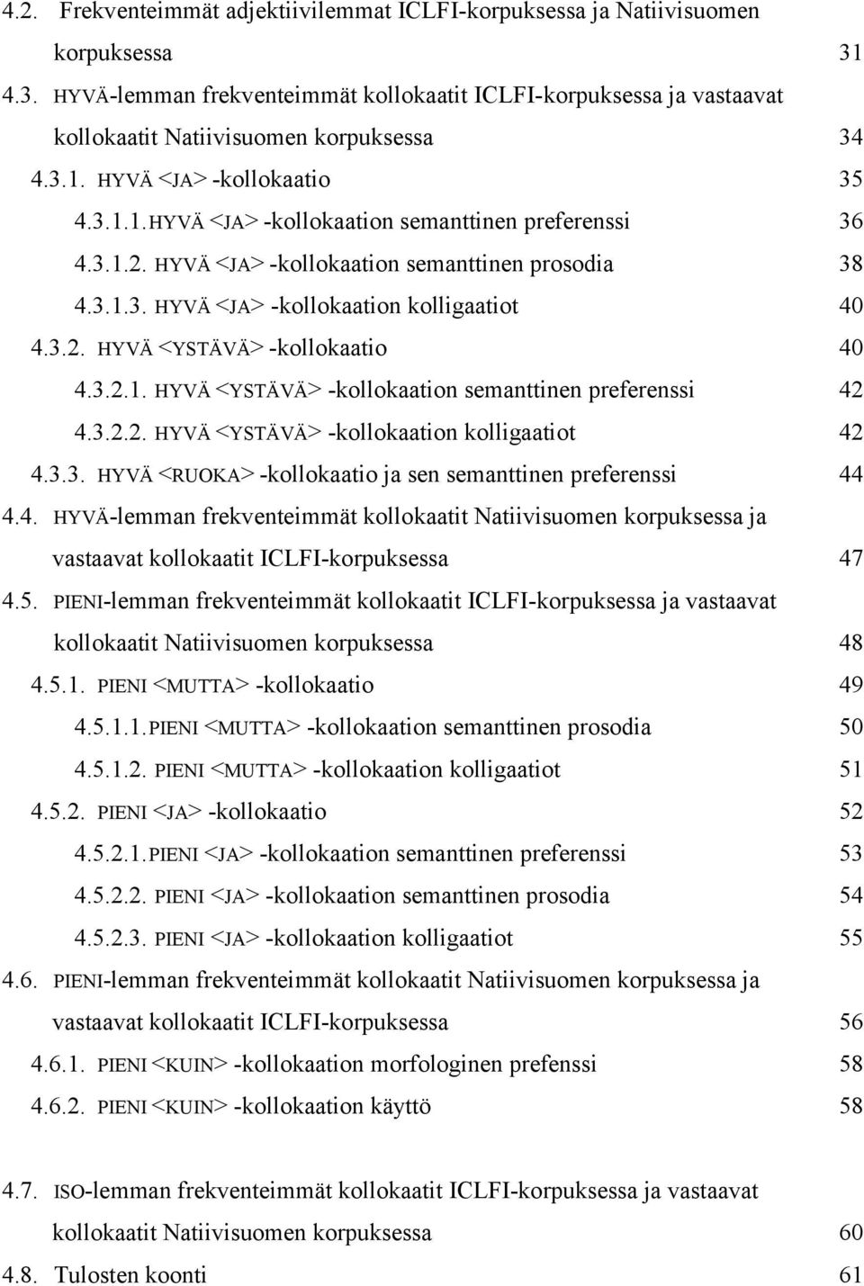 3.2. HYVÄ <YSTÄVÄ> -kollokaatio 40 4.3.2.1. HYVÄ <YSTÄVÄ> -kollokaation semanttinen preferenssi 42 4.3.2.2. HYVÄ <YSTÄVÄ> -kollokaation kolligaatiot 42 4.3.3. HYVÄ <RUOKA> -kollokaatio ja sen semanttinen preferenssi 44 4.