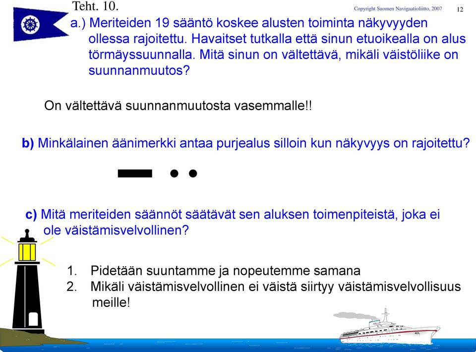 On vältettävä suunnanmuutosta vasemmalle!! b) Minkälainen äänimerkki antaa purjealus silloin kun näkyvyys on rajoitettu?