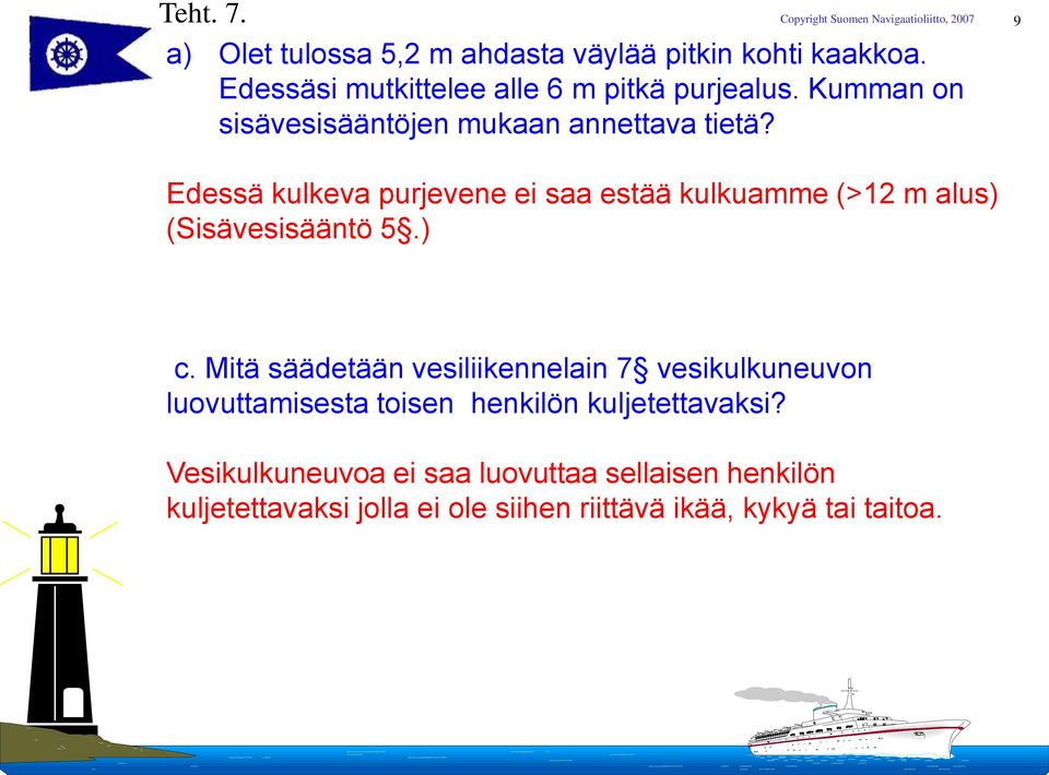 9 Edessä kulkeva purjevene ei saa estää kulkuamme (>12 m alus) (Sisävesisääntö 5.) c.