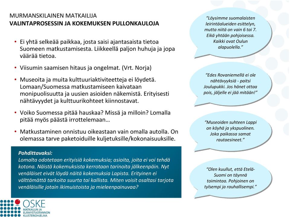 Lomaan/Suomessa matkustamiseen kaivataan monipuolisuutta ja uusien asioiden näkemistä. Erityisesti nähtävyydet ja kulttuurikohteet kiinnostavat. Voiko Suomessa pitää hauskaa? Missä ja milloin?