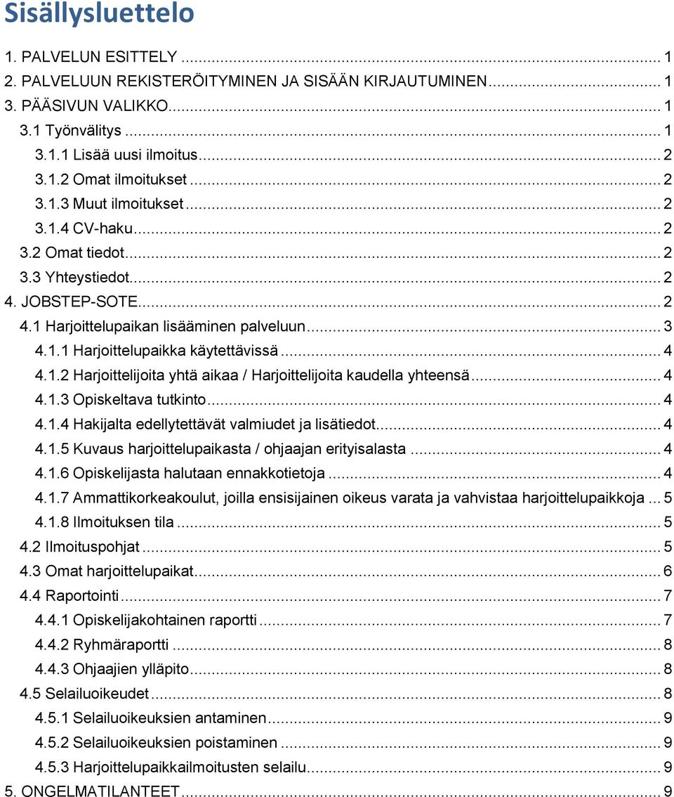 .. 4 4.1.2 Harjoittelijoita yhtä aikaa / Harjoittelijoita kaudella yhteensä... 4 4.1.3 Opiskeltava tutkinto... 4 4.1.4 Hakijalta edellytettävät valmiudet ja lisätiedot... 4 4.1.5 Kuvaus harjoittelupaikasta / ohjaajan erityisalasta.