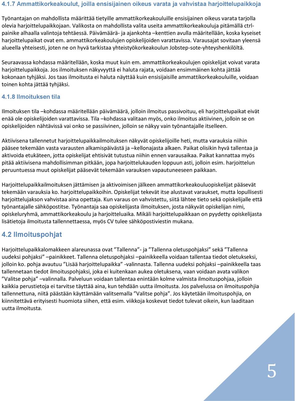 Päivämäärä- ja ajankohta kenttien avulla määritellään, koska kyseiset harjoittelupaikat ovat em. ammattikorkeakoulujen opiskelijoiden varattavissa.