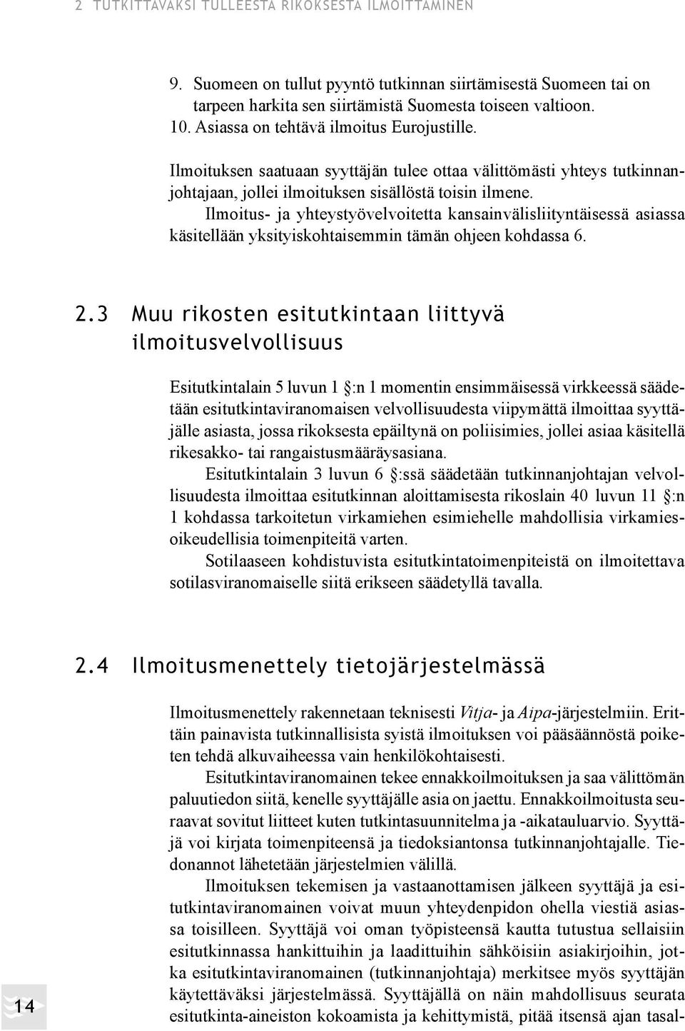 Ilmoitus- ja yhteystyövelvoitetta kansainvälisliityntäisessä asiassa käsitellään yksityiskohtaisemmin tämän ohjeen kohdassa 6. 2.