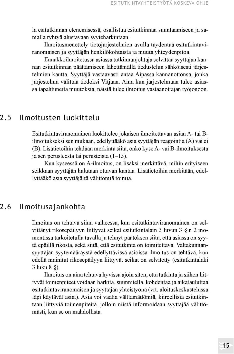 Ennakkoilmoitetussa asiassa tutkinnanjohtaja selvittää syyttäjän kannan esitutkinnan päättämiseen lähettämällä tiedustelun säh köisesti järjestelmien kautta.