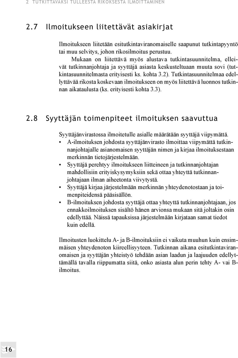 Mukaan on liitettävä myös alustava tutkintasuunnitelma, elleivät tut kinnanjohtaja ja syyttäjä asiasta keskusteltuaan muuta sovi (tutkintasuunnitelmasta erityisesti ks. kohta 3.2).