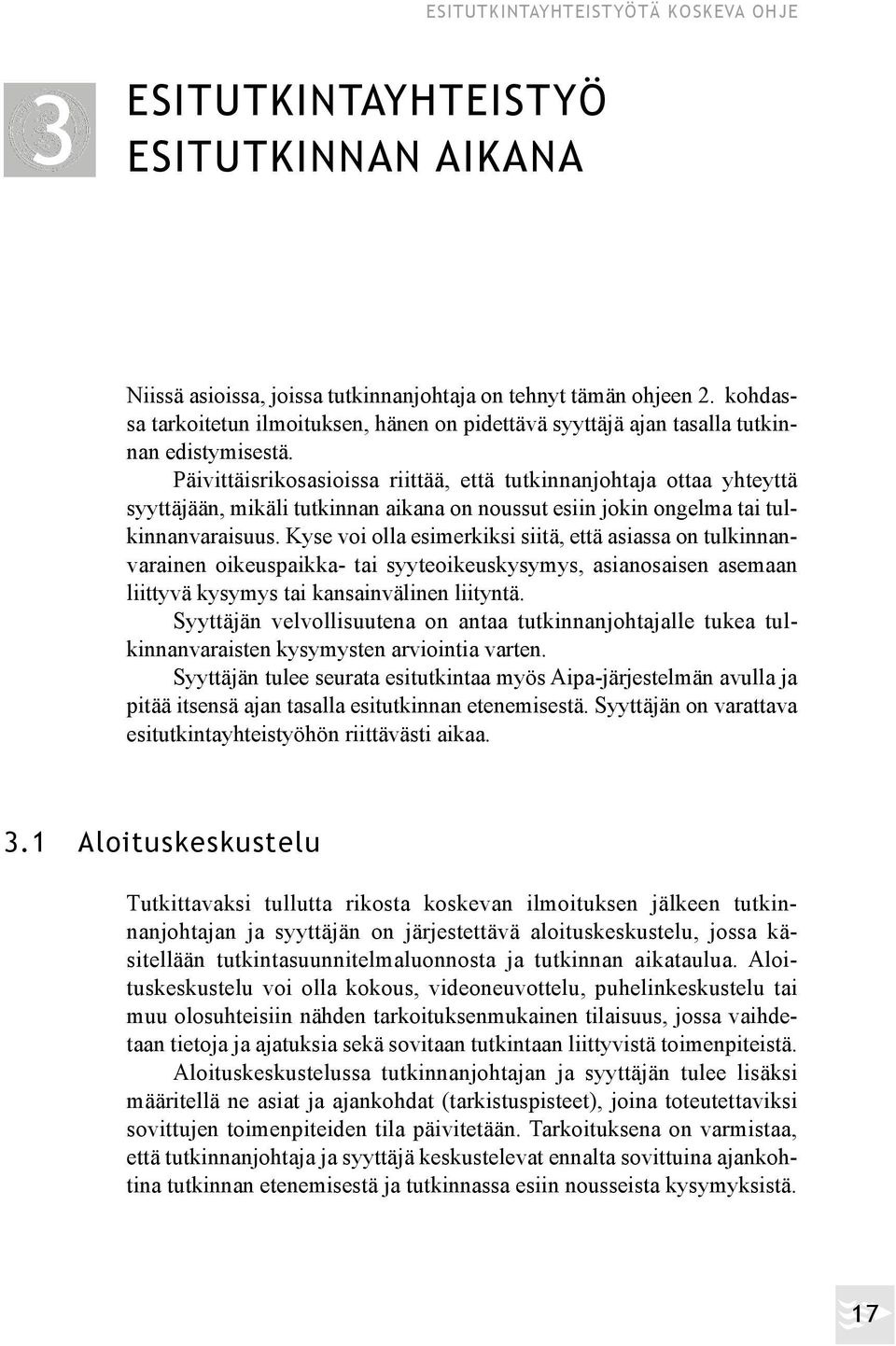 Päivittäisrikosasioissa riittää, että tutkinnanjohtaja ottaa yh teyttä syyttäjään, mikäli tutkinnan aikana on noussut esiin jokin ongelma tai tulkinnanvaraisuus.