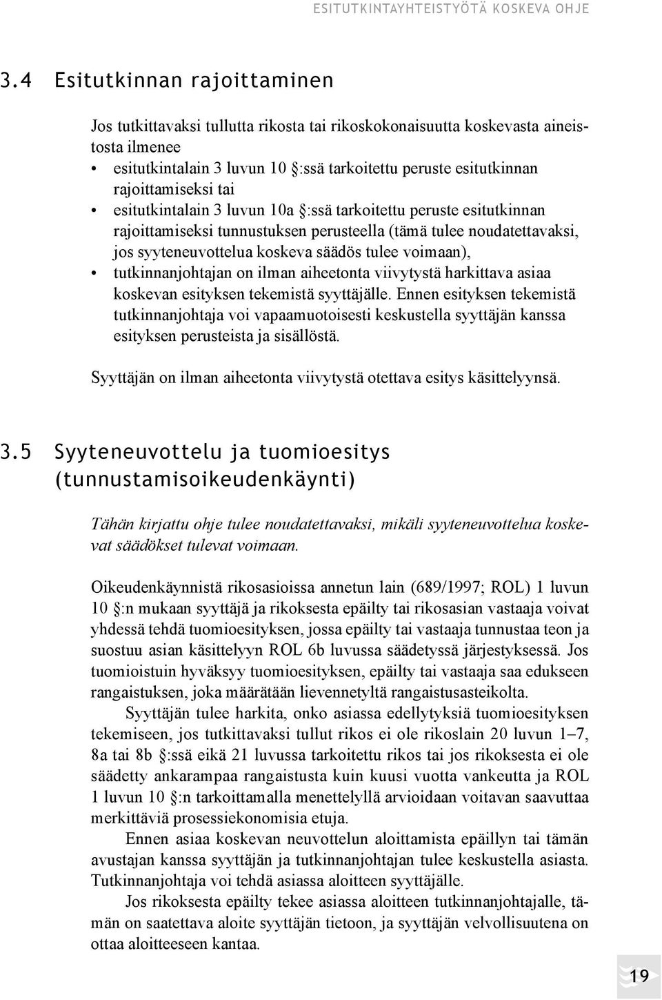 tai esitutkintalain 3 luvun 10a :ssä tarkoitettu peruste esitutkinnan rajoittamiseksi tunnustuksen perusteella (tämä tulee nouda tettavaksi, jos syyteneuvottelua koskeva säädös tulee voi maan),