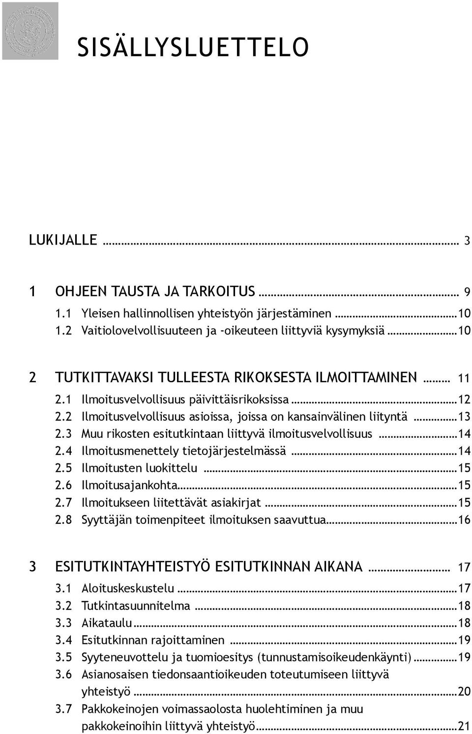 2 Ilmoitusvelvollisuus asioissa, joissa on kansainvälinen liityntä 13 2.3 Muu rikosten esitutkintaan liittyvä ilmoitusvelvollisuus 14 2.4 Ilmoitusmenettely tietojärjestelmässä 14 2.