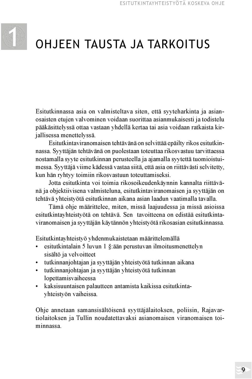 Syyttäjän tehtävänä on puolestaan toteuttaa rikosvastuu tarvittaessa nostamalla syyte esitutkinnan perusteella ja ajamalla syytettä tuomioistuimessa.