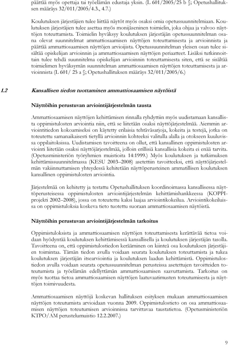 Koulutuksen järjestäjien tulee asettaa myös monijäseninen toimielin, joka ohjaa ja valvoo näyttöjen toteuttamista.