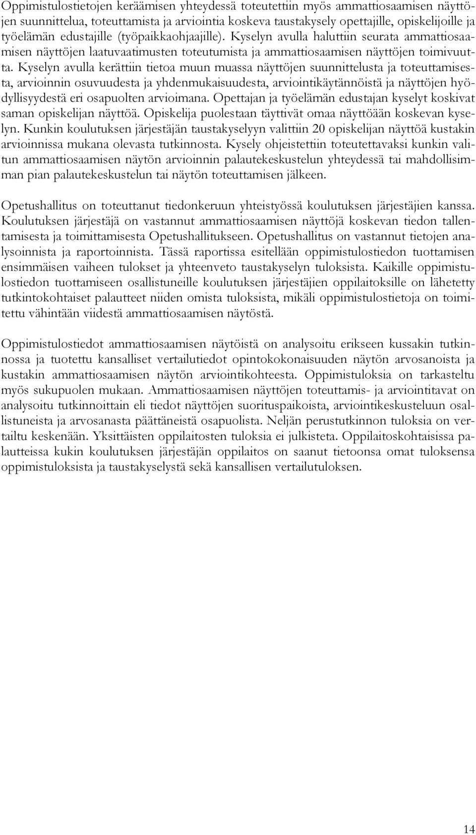 Kyselyn avulla kerättiin tietoa muun muassa näyttöjen suunnittelusta ja toteuttamisesta, arvioinnin osuvuudesta ja yhdenmukaisuudesta, arviointikäytännöistä ja näyttöjen hyödyllisyydestä eri