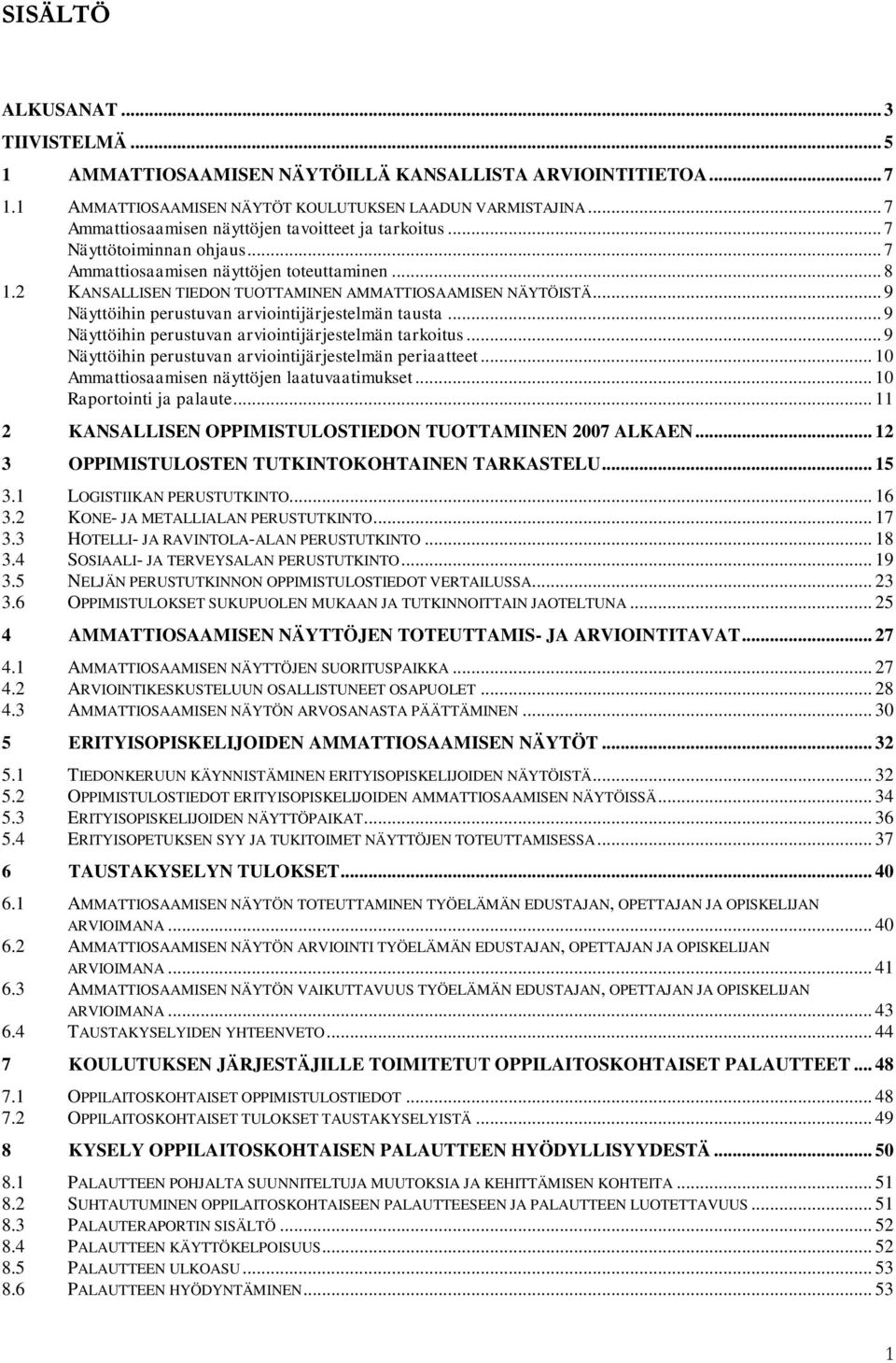 .. 9 Näyttöihin perustuvan arviointijärjestelmän tausta... 9 Näyttöihin perustuvan arviointijärjestelmän tarkoitus... 9 Näyttöihin perustuvan arviointijärjestelmän periaatteet.