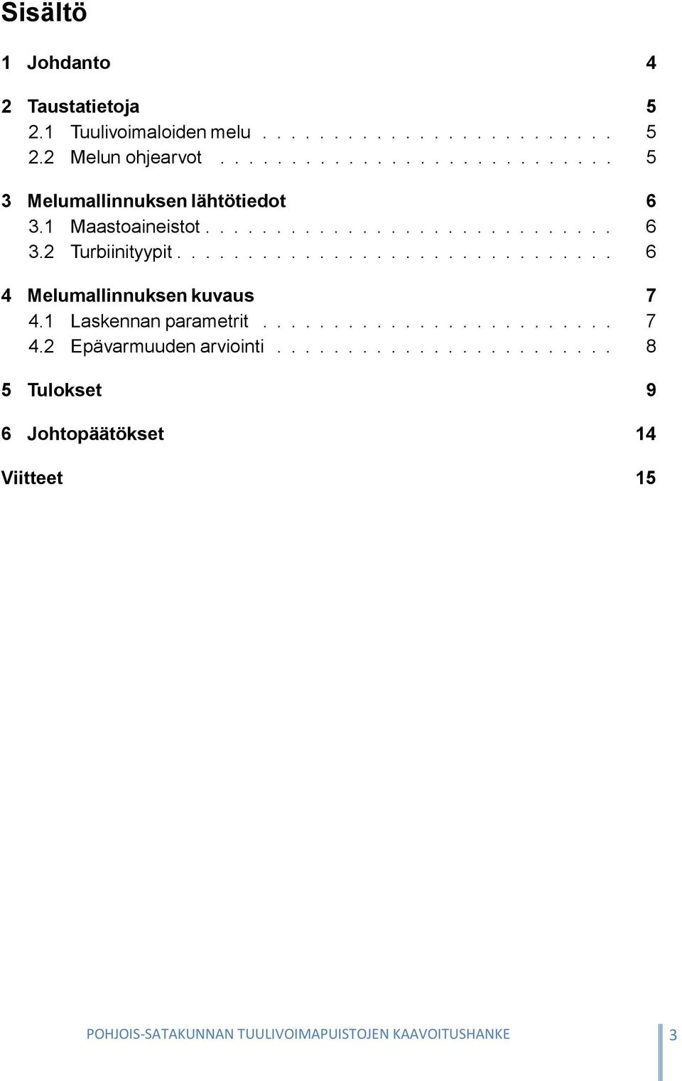 .............................. 6 4 Melumallinnuksen kuvaus 7 4.1 Laskennan parametrit......................... 7 4.2 Epävarmuuden arviointi.