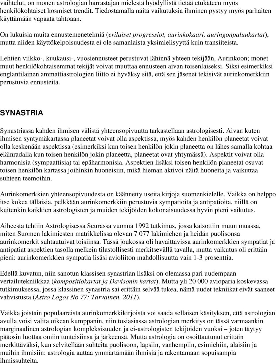 On lukuisia muita ennustemenetelmiä (erilaiset progressiot, aurinkokaari, auringonpaluukartat), mutta niiden käyttökelpoisuudesta ei ole samanlaista yksimielisyyttä kuin transiiteista.