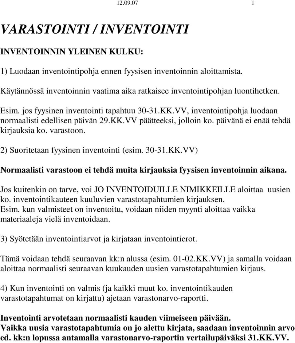 päivänä ei enää tehdä kirjauksia ko. varastoon. 2) Suoritetaan fyysinen inventointi (esim. 30-31.KK.VV) Normaalisti varastoon ei tehdä muita kirjauksia fyysisen inventoinnin aikana.