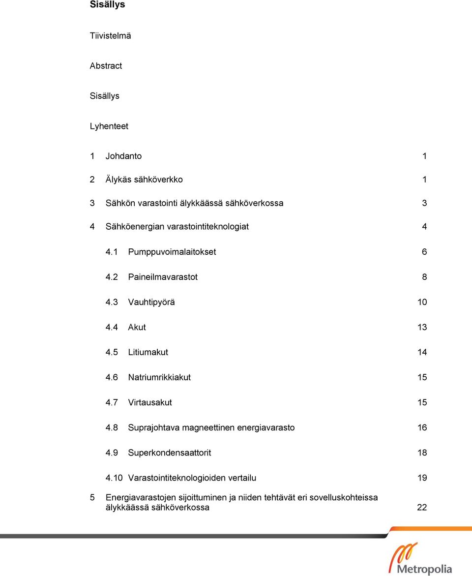 5 Litiumakut 14 4.6 Natriumrikkiakut 15 4.7 Virtausakut 15 4.8 Suprajohtava magneettinen energiavarasto 16 4.