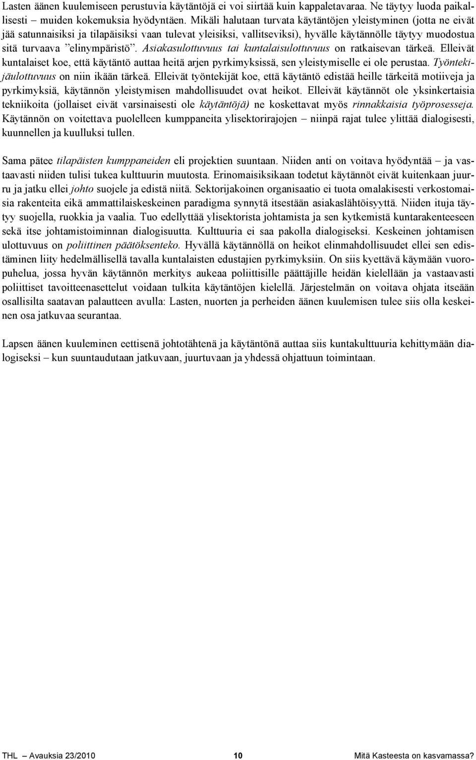 elinympäristö. Asiakasulottuvuus tai kuntalaisulottuvuus on ratkaisevan tärkeä. Elleivät kuntalaiset koe, että käytäntö auttaa heitä arjen pyrkimyksissä, sen yleistymiselle ei ole perustaa.