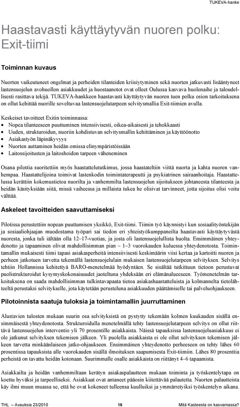 TUKEVA-hankkeen haastavasti käyttäytyvän nuoren tuen polku osion tarkoituksena on ollut kehittää nuorille soveltuvaa lastensuojelutarpeen selvitysmallia Exit-tiimien avulla.