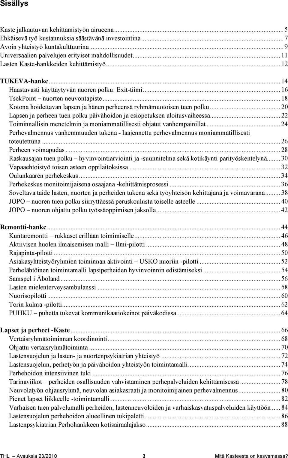 .. 18 Kotona hoidettavan lapsen ja hänen perheensä ryhmämuotoisen tuen polku... 20 Lapsen ja perheen tuen polku päivähoidon ja esiopetuksen aloitusvaiheessa.