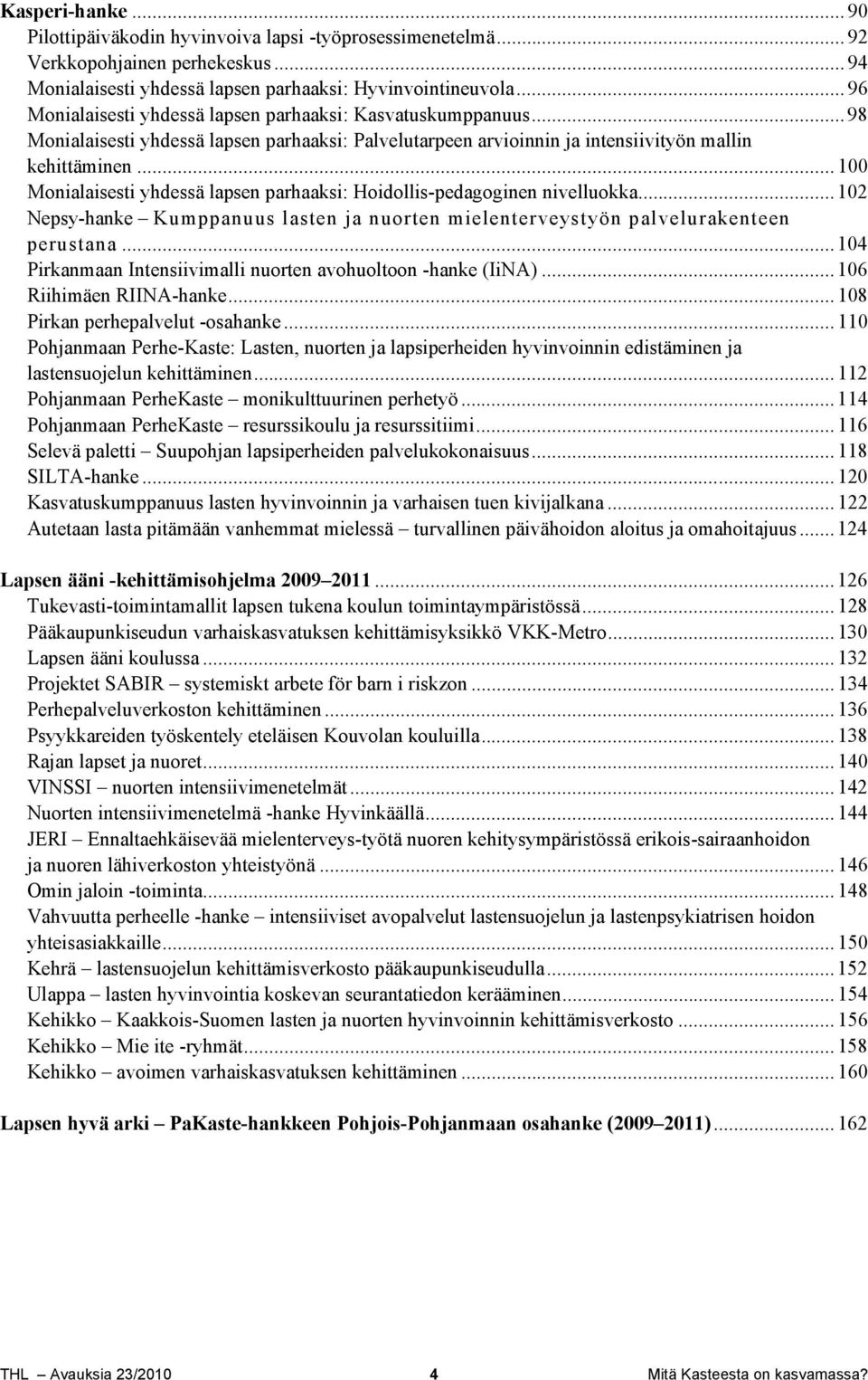 .. 100 Monialaisesti yhdessä lapsen parhaaksi: Hoidollis-pedagoginen nivelluokka... 102 Nepsy-hanke Kumppanuus lasten ja nuorten mielenterveystyön palvelurakenteen perustana.