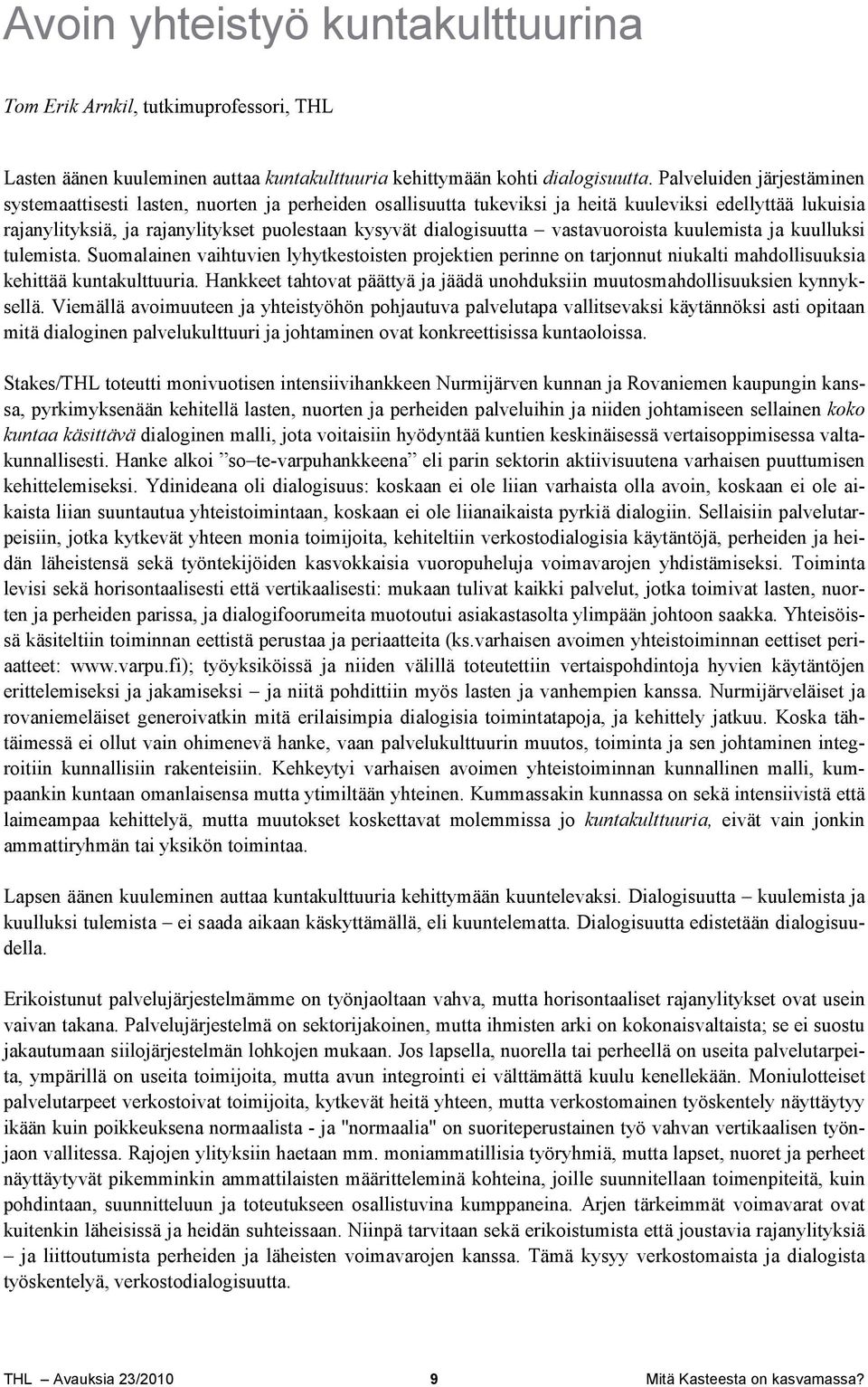 dialogisuutta vastavuoroista kuulemista ja kuulluksi tulemista. Suomalainen vaihtuvien lyhytkestoisten projektien perinne on tarjonnut niukalti mahdollisuuksia kehittää kuntakulttuuria.